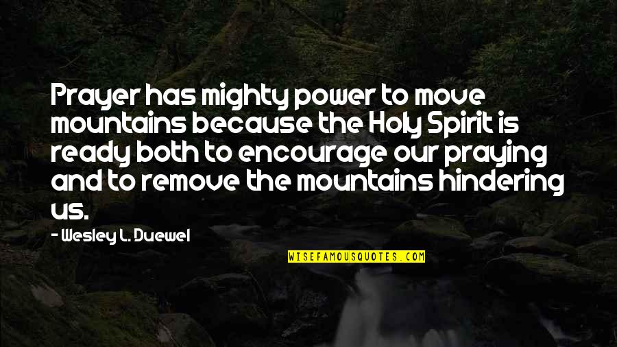 Mighty Mountains Quotes By Wesley L. Duewel: Prayer has mighty power to move mountains because Mighty Mountains Quotes By Wesley L. Duewel: Prayer has mighty power to move mountains because