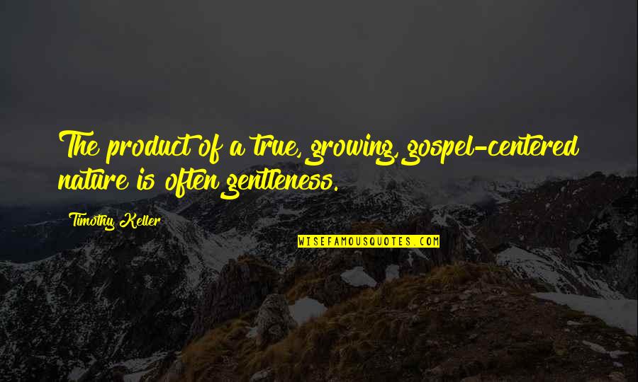 Mighty Mouse Girlfriend Quotes By Timothy Keller: The product of a true, growing, gospel-centered nature