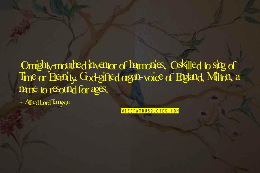 Mighty Quotes By Alfred Lord Tennyson: O mighty-mouthed inventor of harmonies, O skilled to Mighty Quotes By Alfred Lord Tennyson: O mighty-mouthed inventor of harmonies, O skilled to