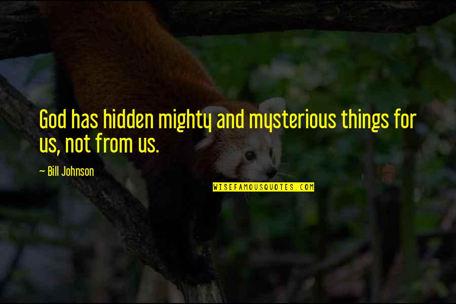 Mighty Quotes By Bill Johnson: God has hidden mighty and mysterious things for