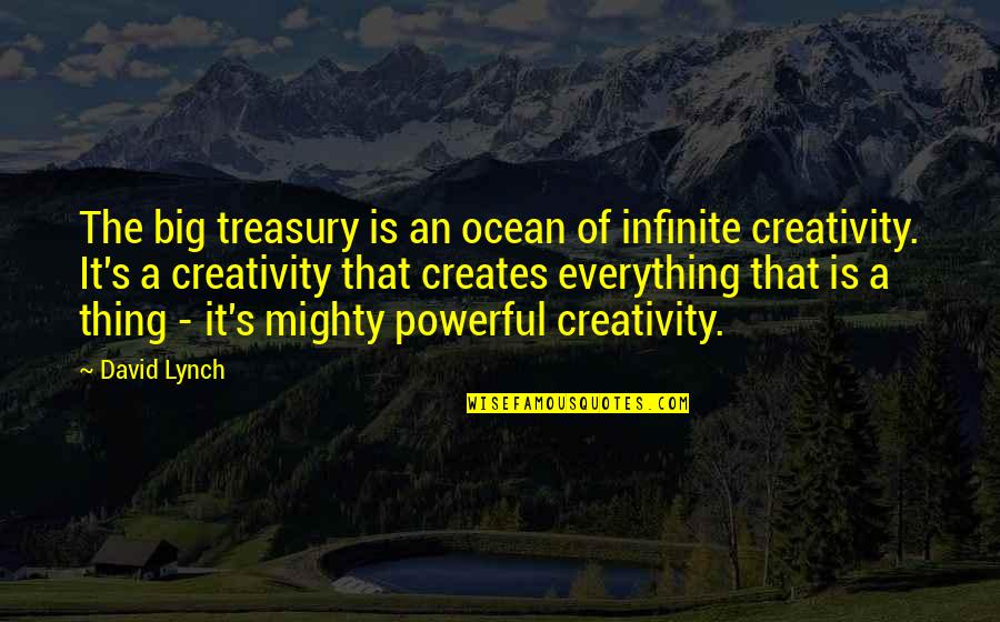 Mighty Quotes By David Lynch: The big treasury is an ocean of infinite Mighty Quotes By David Lynch: The big treasury is an ocean of infinite