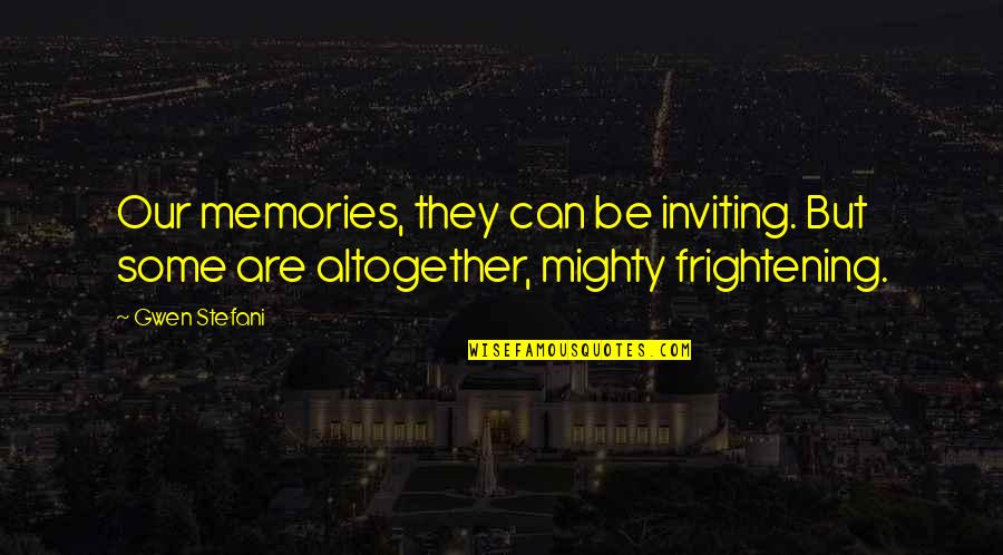Mighty Quotes By Gwen Stefani: Our memories, they can be inviting. But some