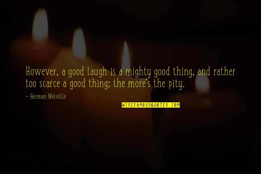 Mighty Quotes By Herman Melville: However, a good laugh is a mighty good