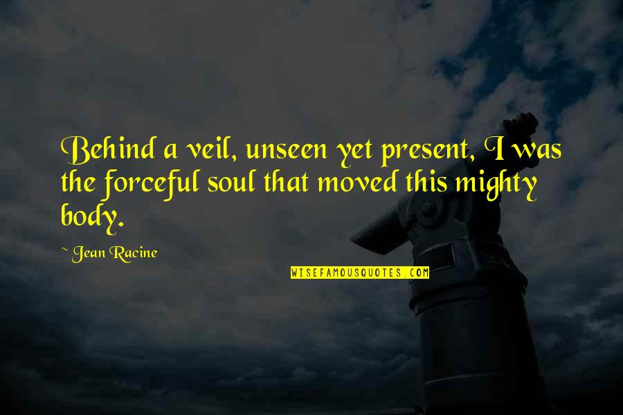 Mighty Quotes By Jean Racine: Behind a veil, unseen yet present, I was Mighty Quotes By Jean Racine: Behind a veil, unseen yet present, I was