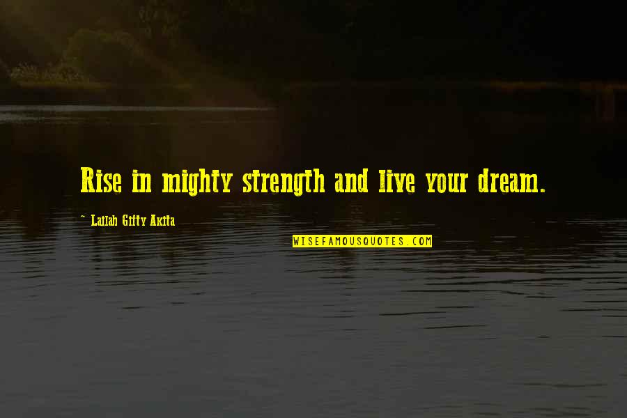 Mighty Quotes By Lailah Gifty Akita: Rise in mighty strength and live your dream.