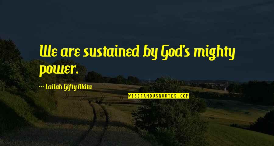 Mighty Quotes By Lailah Gifty Akita: We are sustained by God's mighty power.