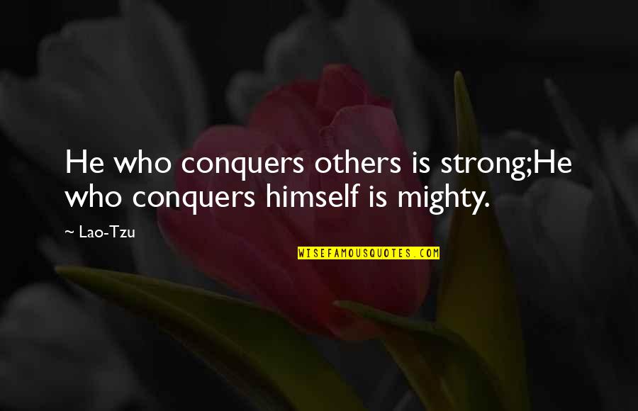 Mighty Quotes By Lao-Tzu: He who conquers others is strong;He who conquers