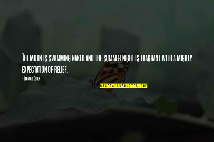 Mighty Quotes By Leonard Cohen: The moon is swimming naked and the summer Mighty Quotes By Leonard Cohen: The moon is swimming naked and the summer
