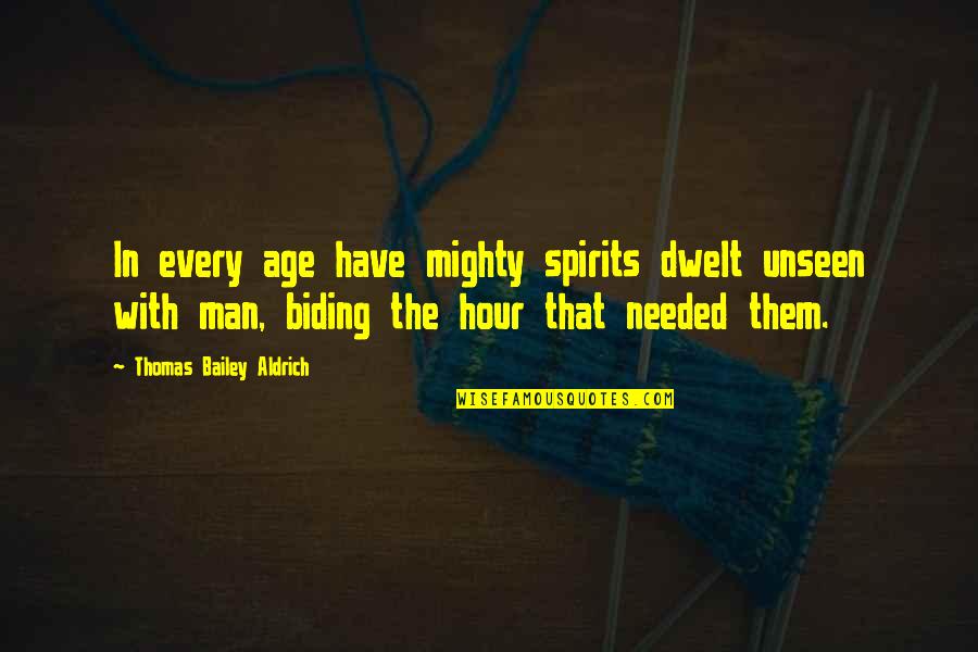 Mighty Quotes By Thomas Bailey Aldrich: In every age have mighty spirits dwelt unseen