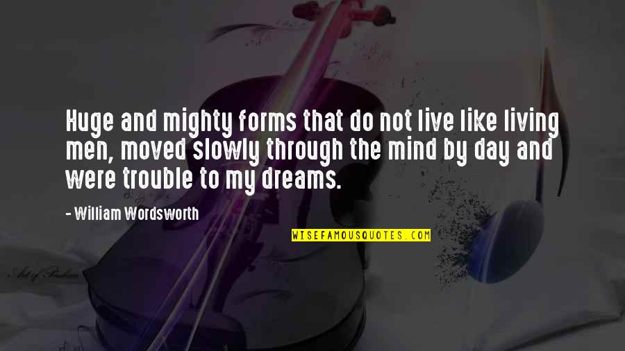 Mighty Quotes By William Wordsworth: Huge and mighty forms that do not live