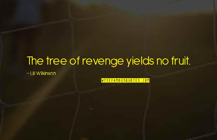 Mighty Sarah At Home Quotes By Lili Wilkinson: The tree of revenge yields no fruit. Mighty Sarah At Home Quotes By Lili Wilkinson: The tree of revenge yields no fruit.