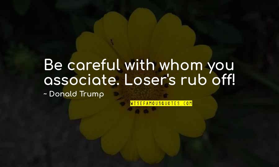 Mighty Shakes Quotes By Donald Trump: Be careful with whom you associate. Loser's rub