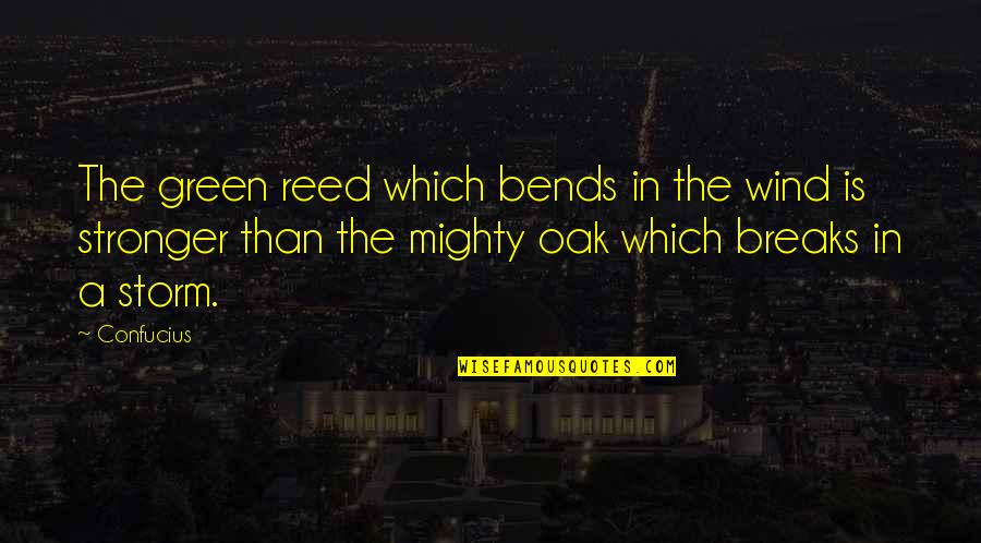 Mighty Storm Quotes By Confucius: The green reed which bends in the wind