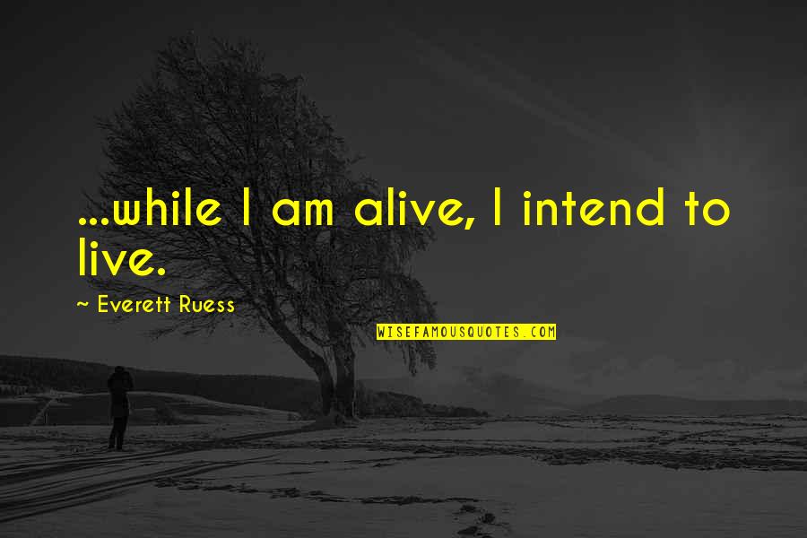 Mighty Storm Quotes By Everett Ruess: ...while I am alive, I intend to live.