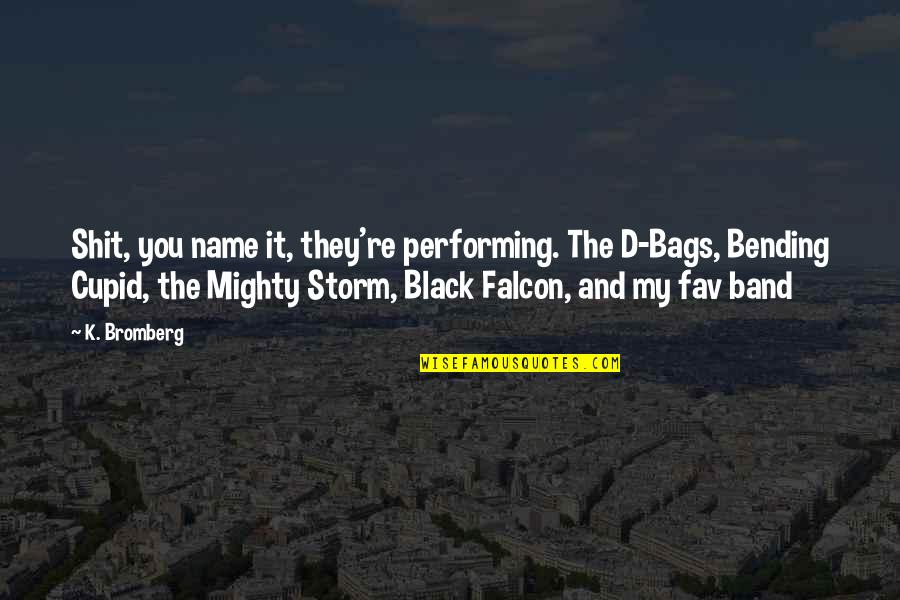 Mighty Storm Quotes By K. Bromberg: Shit, you name it, they're performing. The D-Bags,