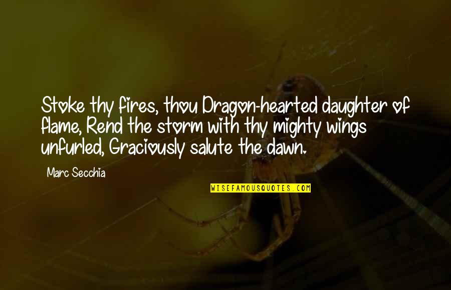Mighty Storm Quotes By Marc Secchia: Stoke thy fires, thou Dragon-hearted daughter of flame,