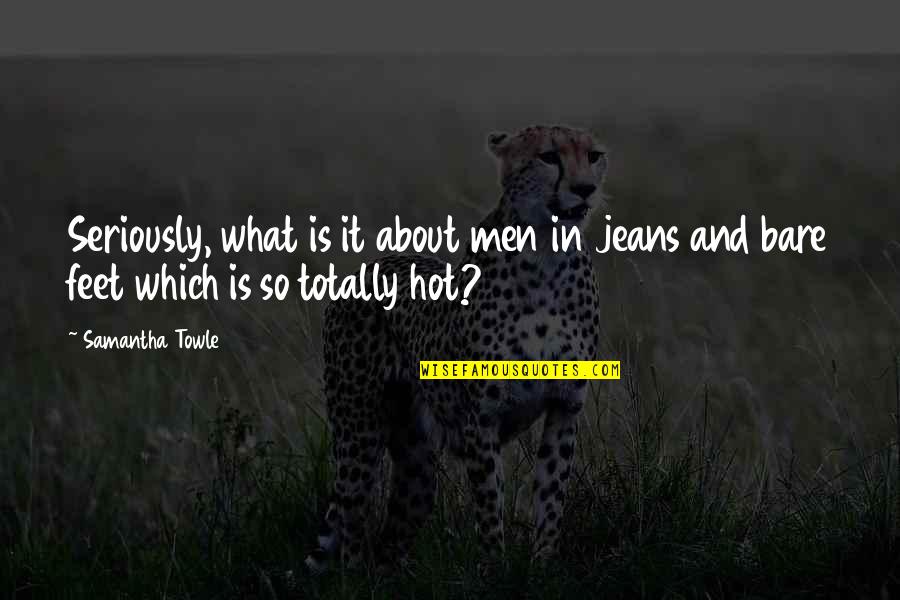 Mighty Storm Quotes By Samantha Towle: Seriously, what is it about men in jeans