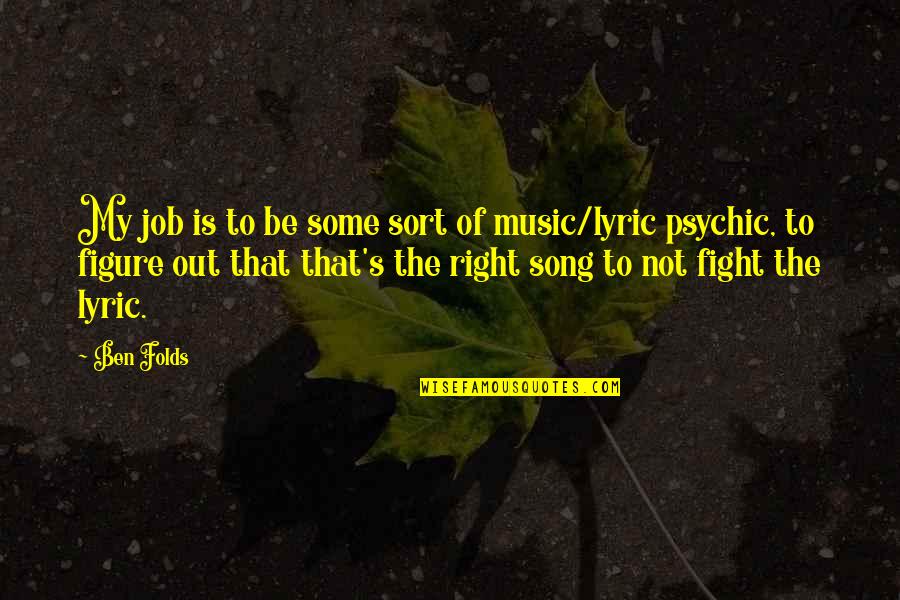 Mightysatiety Quotes By Ben Folds: My job is to be some sort of