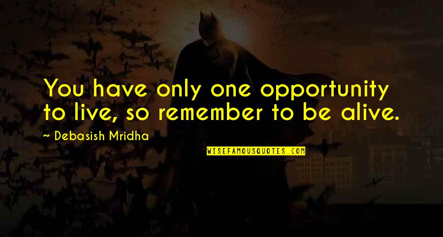 Miglani Homes Quotes By Debasish Mridha: You have only one opportunity to live, so