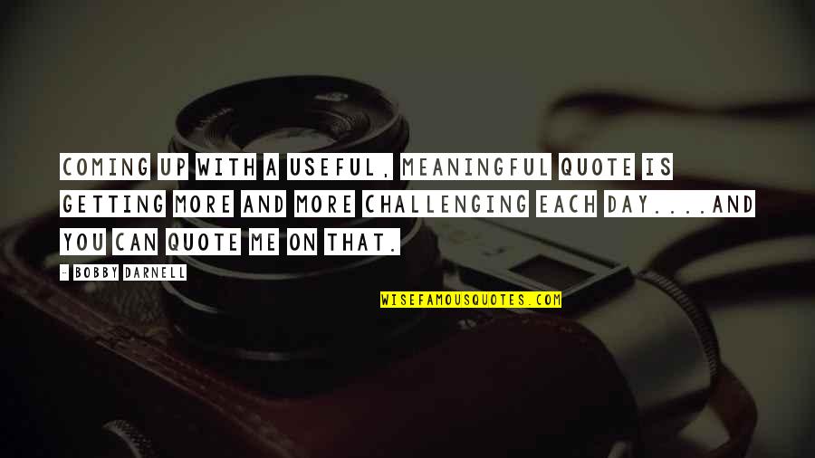 Migliaccio Francis Quotes By Bobby Darnell: Coming up with a useful, meaningful quote is Migliaccio Francis Quotes By Bobby Darnell: Coming up with a useful, meaningful quote is
