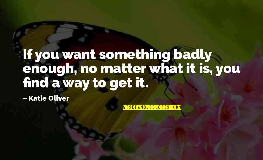 Migliarina Quotes By Katie Oliver: If you want something badly enough, no matter