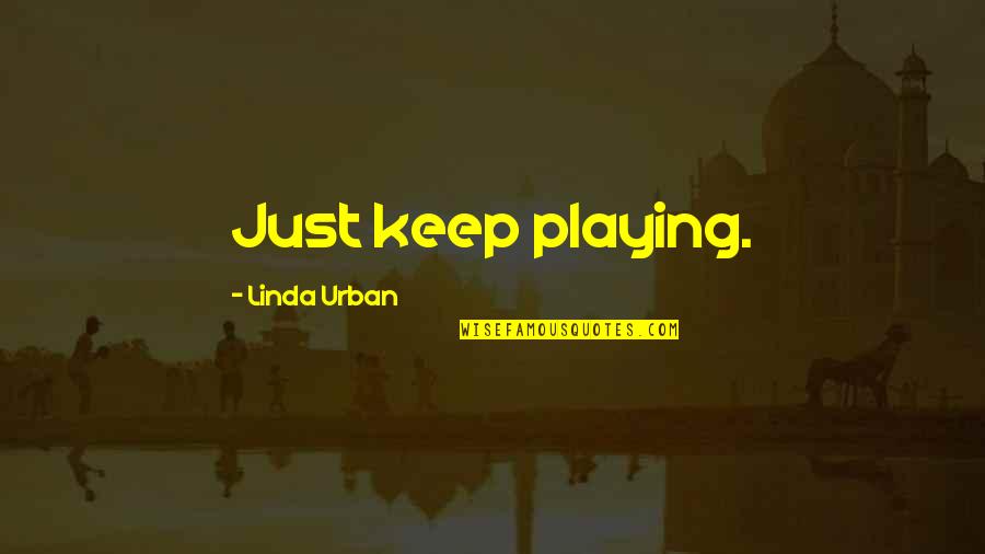 Migliarina Quotes By Linda Urban: Just keep playing.