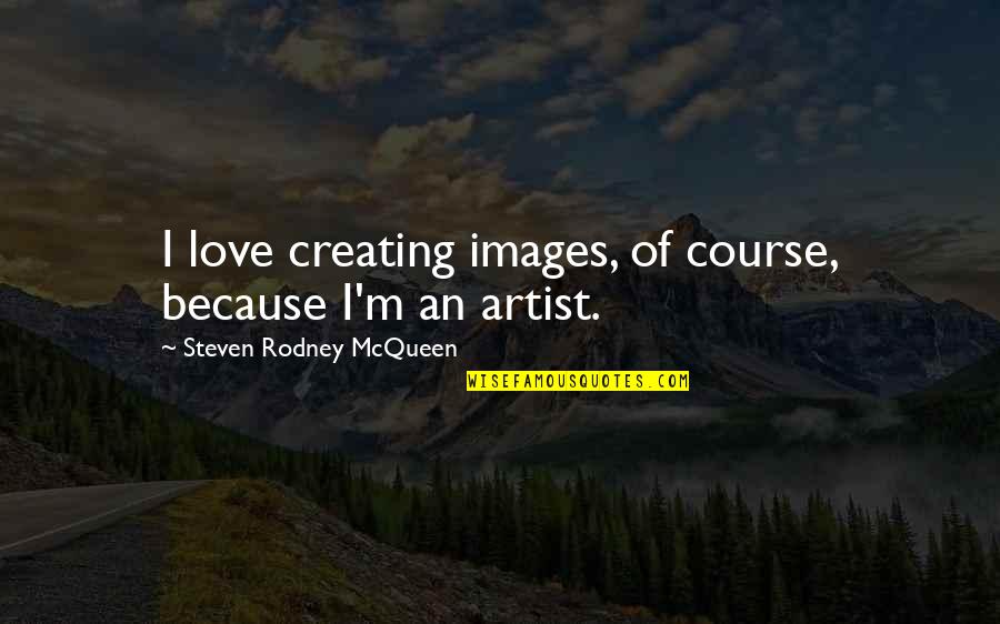 Migliorare Streaming Quotes By Steven Rodney McQueen: I love creating images, of course, because I'm