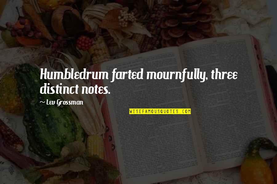 Migliori Amici Quotes By Lev Grossman: Humbledrum farted mournfully, three distinct notes. Migliori Amici Quotes By Lev Grossman: Humbledrum farted mournfully, three distinct notes.