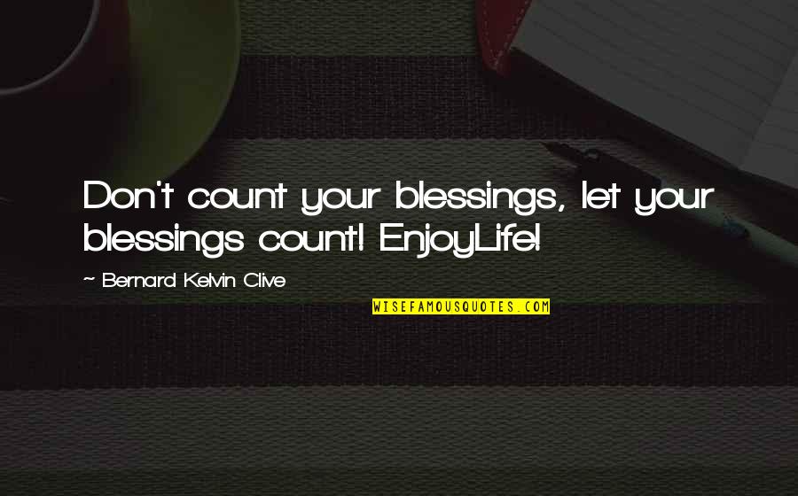 Migliorini Associates Quotes By Bernard Kelvin Clive: Don't count your blessings, let your blessings count!