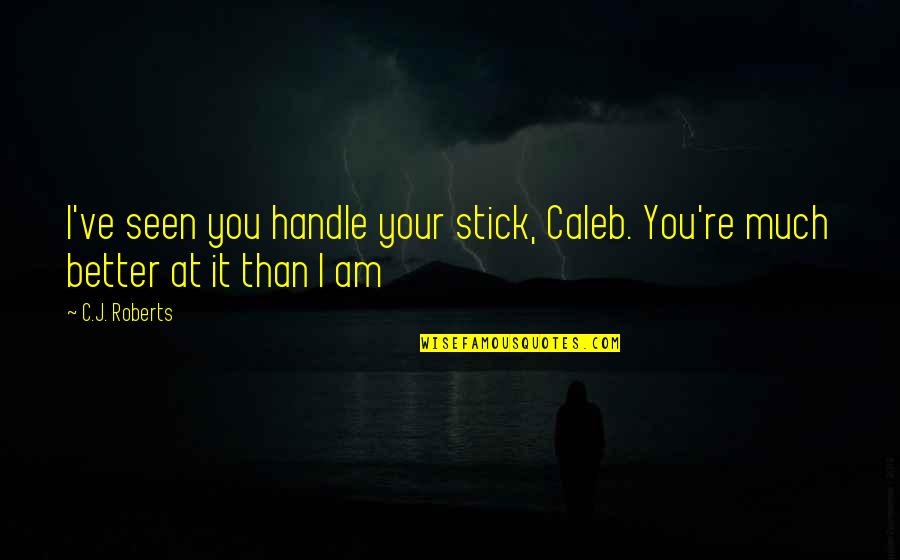 Migliorino Custom Quotes By C.J. Roberts: I've seen you handle your stick, Caleb. You're