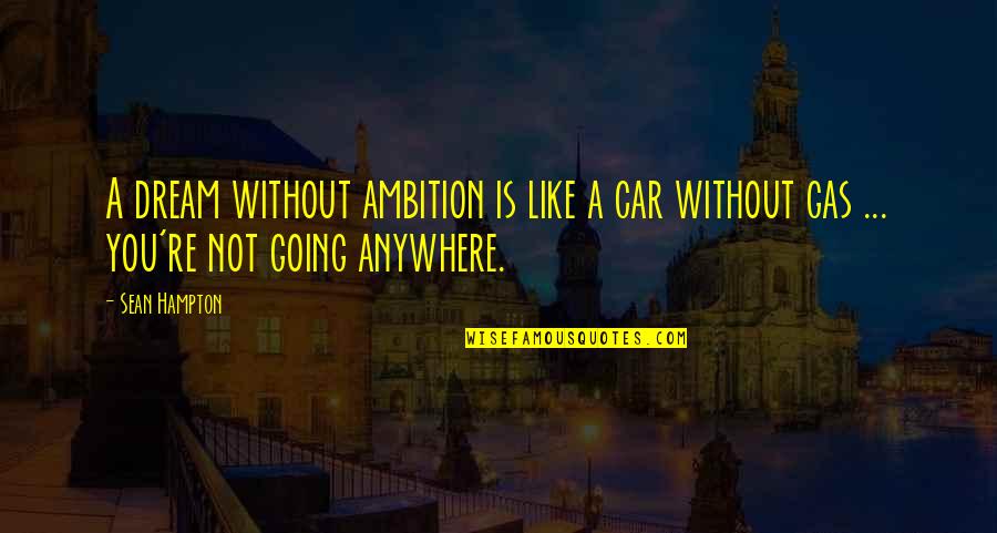 Migliorino Custom Quotes By Sean Hampton: A dream without ambition is like a car