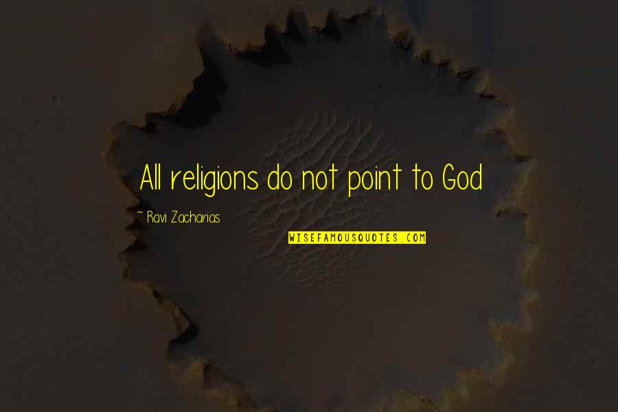 Miglustat Quotes By Ravi Zacharias: All religions do not point to God Miglustat Quotes By Ravi Zacharias: All religions do not point to God