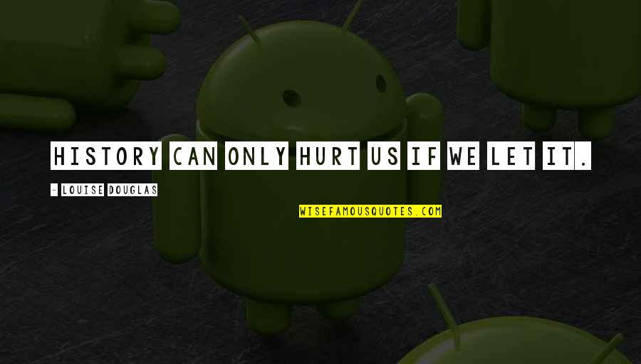 Migmar Choezom Quotes By Louise Douglas: History can only hurt us if we let