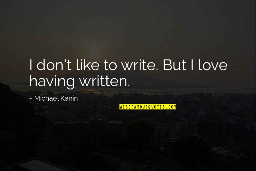 Mignanelli Chardonnay Quotes By Michael Kanin: I don't like to write. But I love Mignanelli Chardonnay Quotes By Michael Kanin: I don't like to write. But I love