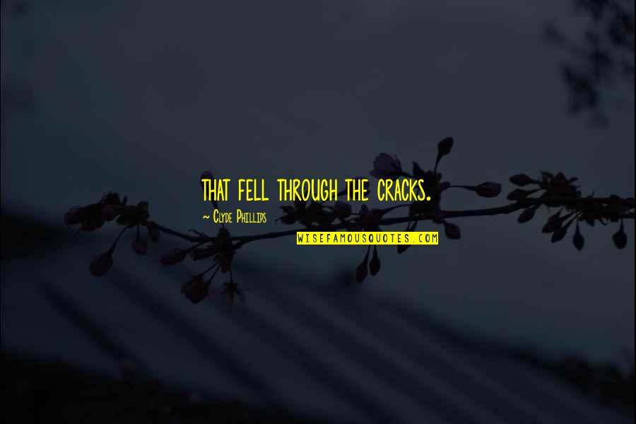 Mignanelli Quotes By Clyde Phillips: that fell through the cracks. Mignanelli Quotes By Clyde Phillips: that fell through the cracks.