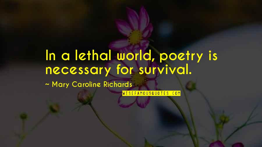 Mignanelli Quotes By Mary Caroline Richards: In a lethal world, poetry is necessary for Mignanelli Quotes By Mary Caroline Richards: In a lethal world, poetry is necessary for