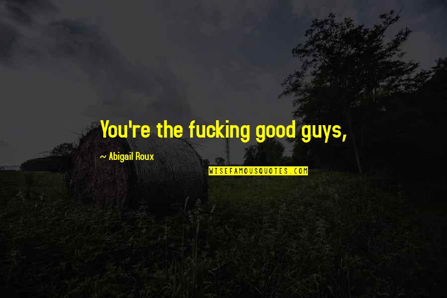 Mignano Europe Quotes By Abigail Roux: You're the fucking good guys,