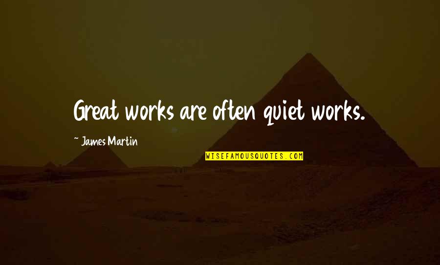 Mignano Europe Quotes By James Martin: Great works are often quiet works.
