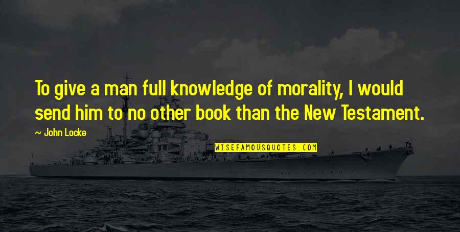 Mignano Kw Quotes By John Locke: To give a man full knowledge of morality,