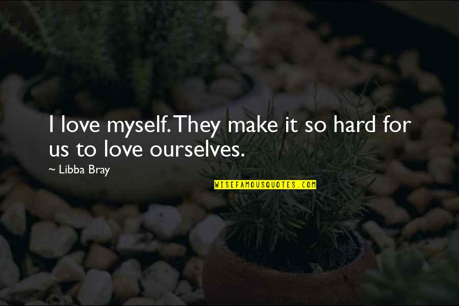 Mignano Kw Quotes By Libba Bray: I love myself. They make it so hard
