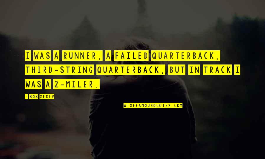 Mignardise Quotes By Bob Seger: I was a runner, a failed quarterback, third-string