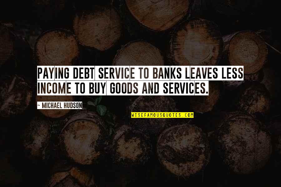 Mignardises Quotes By Michael Hudson: Paying debt service to banks leaves less income