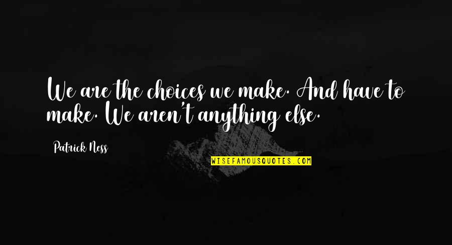 Migneron Cheese Quotes By Patrick Ness: We are the choices we make. And have