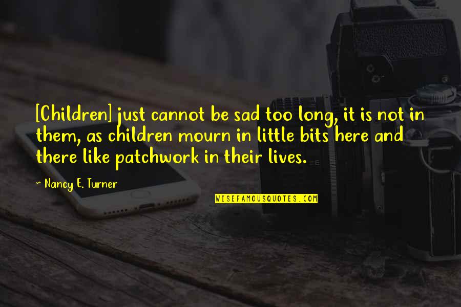 Mignificent Quotes By Nancy E. Turner: [Children] just cannot be sad too long, it