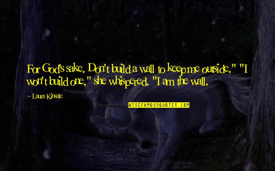 Mignini Raab Quotes By Laura Kinsale: For God's sake. Don't build a wall to Mignini Raab Quotes By Laura Kinsale: For God's sake. Don't build a wall to