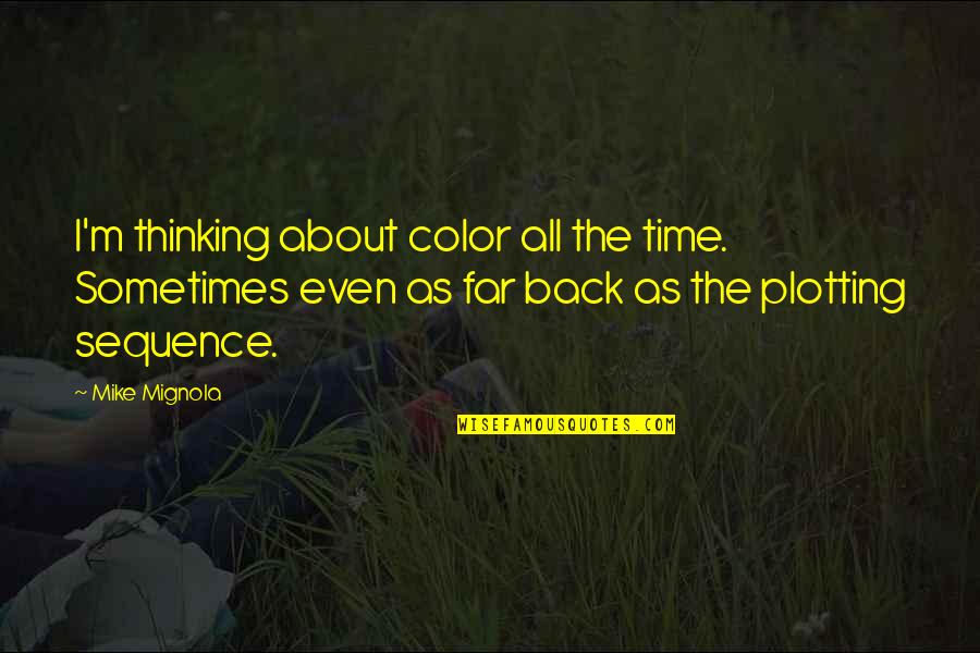 Mignola Quotes By Mike Mignola: I'm thinking about color all the time. Sometimes
