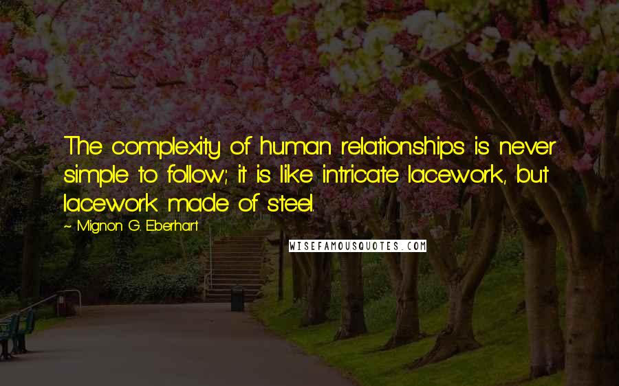 Mignon G. Eberhart quotes: The complexity of human relationships is never simple to follow; it is like intricate lacework, but lacework made of steel.