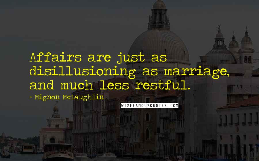 Mignon McLaughlin quotes: Affairs are just as disillusioning as marriage, and much less restful.