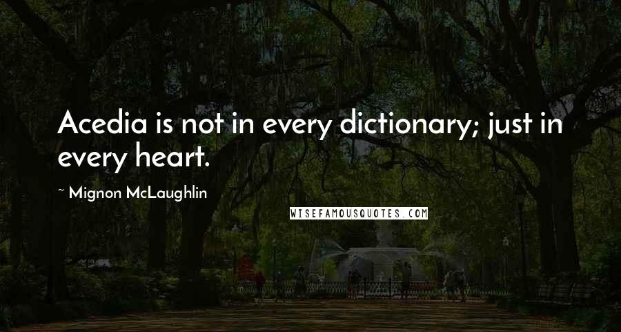 Mignon McLaughlin quotes: Acedia is not in every dictionary; just in every heart.