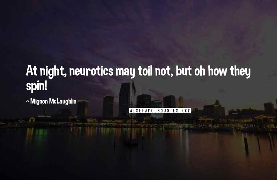 Mignon McLaughlin quotes: At night, neurotics may toil not, but oh how they spin!
